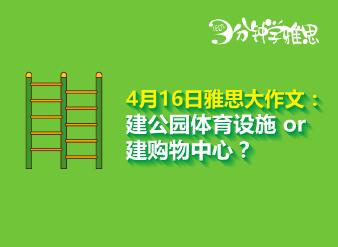 4月16日雅思大作文：建公园体育设施 or 建购物中心？