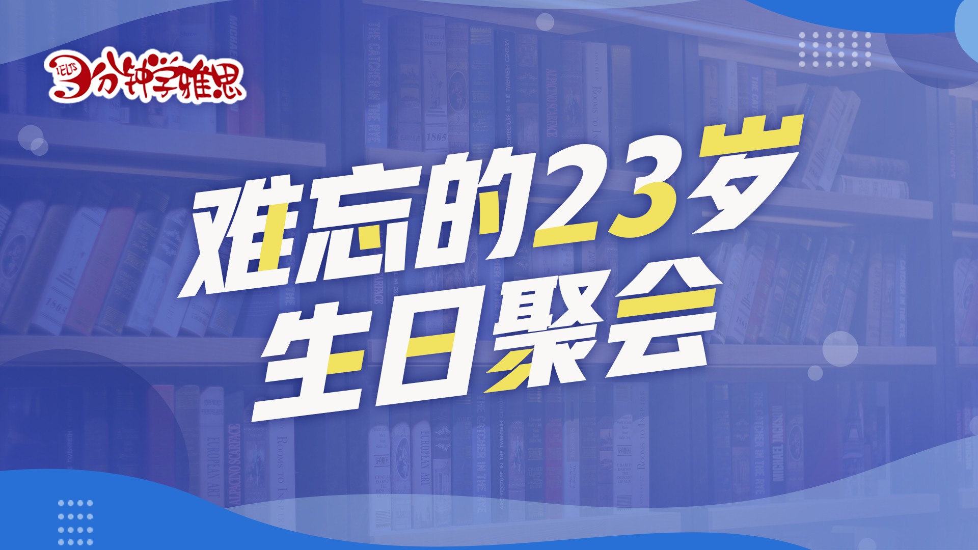 雅思口语题目讲解：难忘的23岁生日聚会！